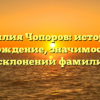 Фамилия Чопоров: история и происхождение, значимость и все о склонении фамилии