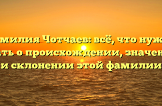 Фамилия Чотчаев: всё, что нужно знать о происхождении, значении и склонении этой фамилии Фамилия Чотчаев: всё, что нужно знать о происхождении, значении и склонении этой фамилии