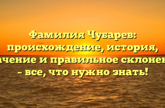 Фамилия Чубарев: происхождение, история, значение и правильное склонение – все, что нужно знать! Фамилия Чубарев: происхождение, история, значение и правильное склонение – все, что нужно знать!