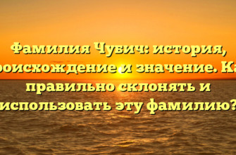 Фамилия Чубич: история, происхождение и значение. Как правильно склонять и использовать эту фамилию? Фамилия Чубич: история, происхождение и значение. Как правильно склонять и использовать эту фамилию?