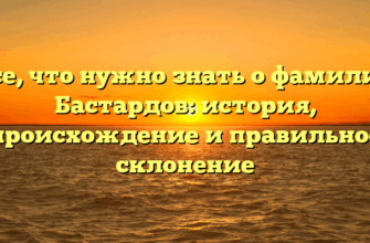 Все, что нужно знать о фамилии Бастардов: история, происхождение и правильное склонение Все, что нужно знать о фамилии Бастардов: история, происхождение и правильное склонение