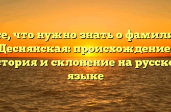 Все, что нужно знать о фамилии Деснянская: происхождение, история и склонение на русском языке Все, что нужно знать о фамилии Деснянская: происхождение, история и склонение на русском языке