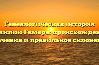 Генеалогическая история фамилии Гамбра: происхождение, значения и правильное склонение
