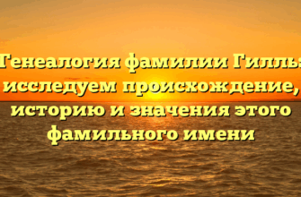 Генеалогия фамилии Гилль: исследуем происхождение, историю и значения этого фамильного имени Генеалогия фамилии Гилль: исследуем происхождение, историю и значения этого фамильного имени