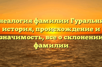 Генеалогия фамилии Гуральник: история, происхождение и значимость, все о склонении фамилии