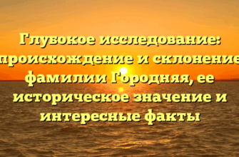 Глубокое исследование: происхождение и склонение фамилии Городняя, ее историческое значение и интересные факты Глубокое исследование: происхождение и склонение фамилии Городняя, ее историческое значение и интересные факты