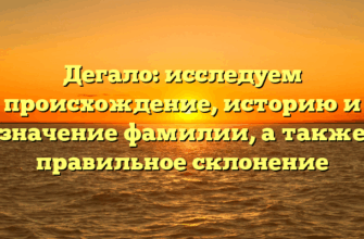 Дегало: исследуем происхождение, историю и значение фамилии, а также правильное склонение Дегало: исследуем происхождение, историю и значение фамилии, а также правильное склонение