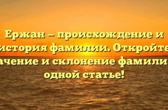 Ержан — происхождение и история фамилии. Откройте значение и склонение фамилии в одной статье! Ержан — происхождение и история фамилии. Откройте значение и склонение фамилии в одной статье!