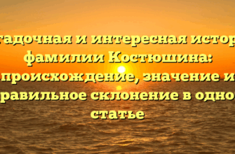 Загадочная и интересная история фамилии Костюшина: происхождение, значение и правильное склонение в одной статье Загадочная и интересная история фамилии Костюшина: происхождение, значение и правильное склонение в одной статье