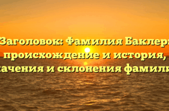 Заголовок: Фамилия Баклер: происхождение и история, значения и склонения фамилии