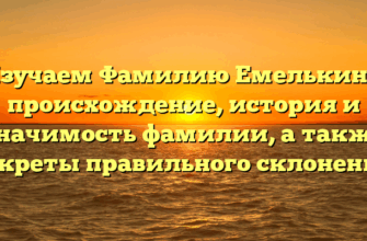 Изучаем Фамилию Емелькина: происхождение, история и значимость фамилии, а также секреты правильного склонения Изучаем Фамилию Емелькина: происхождение, история и значимость фамилии, а также секреты правильного склонения