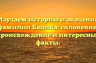 Изучаем историю и значения фамилии Бадика: склонение, происхождение и интересные факты. Изучаем историю и значения фамилии Бадика: склонение, происхождение и интересные факты.