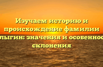 Изучаем историю и происхождение фамилии Кулыгин: значения и особенности склонения Изучаем историю и происхождение фамилии Кулыгин: значения и особенности склонения