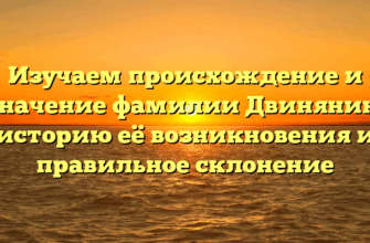 Изучаем происхождение и значение фамилии Двинянин, историю её возникновения и правильное склонение Изучаем происхождение и значение фамилии Двинянин, историю её возникновения и правильное склонение