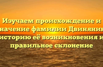 Изучаем происхождение и значение фамилии Двинянин, историю её возникновения и правильное склонение Изучаем происхождение и значение фамилии Двинянин, историю её возникновения и правильное склонение