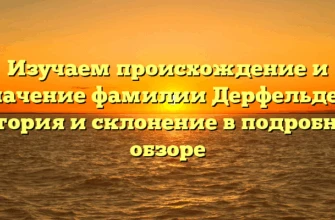 Изучаем происхождение и значение фамилии Дерфельден: история и склонение в подробном обзоре Изучаем происхождение и значение фамилии Дерфельден: история и склонение в подробном обзоре