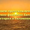 Изучаем происхождение и значение фамилии Евлоевы: история и склонение