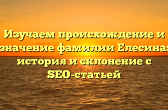 Изучаем происхождение и значение фамилии Елесина: история и склонение с SEO-статьей Изучаем происхождение и значение фамилии Елесина: история и склонение с SEO-статьей