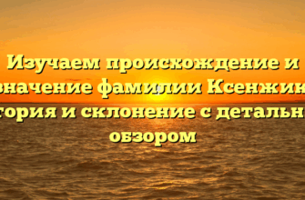 Изучаем происхождение и значение фамилии Ксенжик: история и склонение с детальным обзором Изучаем происхождение и значение фамилии Ксенжик: история и склонение с детальным обзором