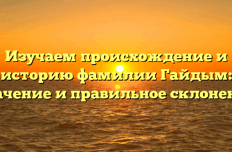 Изучаем происхождение и историю фамилии Гайдым: значение и правильное склонение Изучаем происхождение и историю фамилии Гайдым: значение и правильное склонение