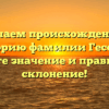 Изучаем происхождение и историю фамилии Гессель: узнайте значение и правильное склонение!
