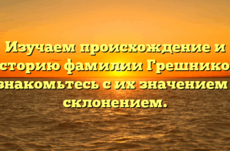 Изучаем происхождение и историю фамилии Грешников: ознакомьтесь с их значением и склонением. Изучаем происхождение и историю фамилии Грешников: ознакомьтесь с их значением и склонением.
