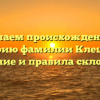 Изучаем происхождение и историю фамилии Клешник: значение и правила склонения