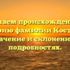 Изучаем происхождение и историю фамилии Костянов: значение и склонение в подробностях.