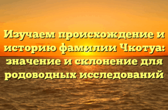 Изучаем происхождение и историю фамилии Чкотуа: значение и склонение для родоводных исследований Изучаем происхождение и историю фамилии Чкотуа: значение и склонение для родоводных исследований