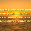 Изучаем происхождение и склонение фамилии Гальченюк: история и значение, ключевые факты и интересные детали