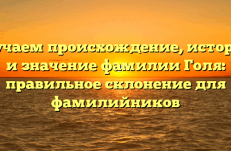 Изучаем происхождение, историю и значение фамилии Голя: правильное склонение для фамилийников Изучаем происхождение, историю и значение фамилии Голя: правильное склонение для фамилийников