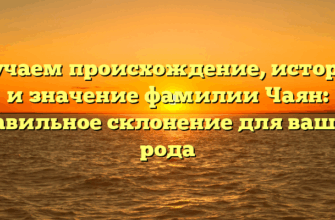 Изучаем происхождение, историю и значение фамилии Чаян: правильное склонение для вашего рода Изучаем происхождение, историю и значение фамилии Чаян: правильное склонение для вашего рода