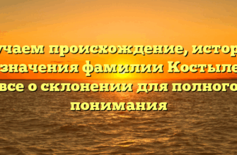 Изучаем происхождение, историю и значения фамилии Костылев: все о склонении для полного понимания Изучаем происхождение, историю и значения фамилии Костылев: все о склонении для полного понимания