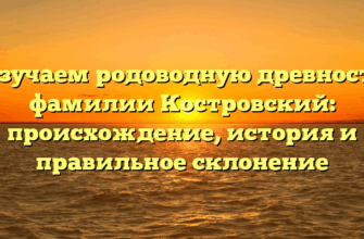 Изучаем родоводную древность фамилии Костровский: происхождение, история и правильное склонение