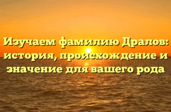 Изучаем фамилию Дралов: история, происхождение и значение для вашего рода