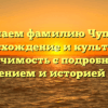 Изучаем фамилию Чуприн: происхождение и культурная значимость с подробным склонением и историей семьи