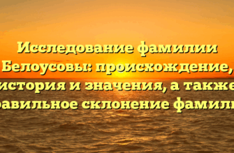 Исследование фамилии Белоусовы: происхождение, история и значения, а также правильное склонение фамилии