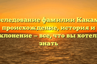 Исследование фамилии Какама: происхождение, история и склонение — все, что вы хотели знать