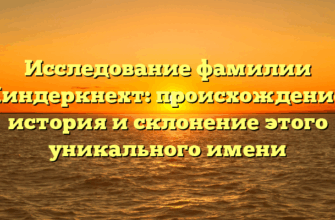 Исследование фамилии Киндеркнехт: происхождение, история и склонение этого уникального имени