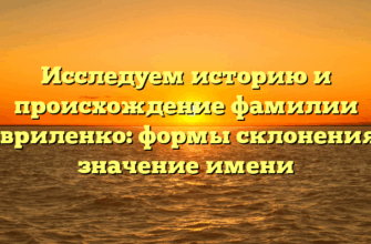 Исследуем историю и происхождение фамилии Гавриленко: формы склонения и значение имени Исследуем историю и происхождение фамилии Гавриленко: формы склонения и значение имени