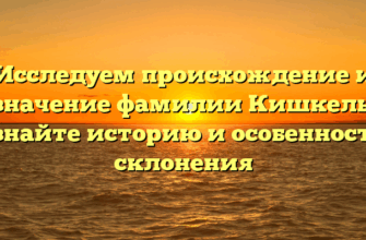 Исследуем происхождение и значение фамилии Кишкель: узнайте историю и особенности склонения Исследуем происхождение и значение фамилии Кишкель: узнайте историю и особенности склонения