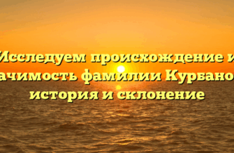 Исследуем происхождение и значимость фамилии Курбанова: история и склонение