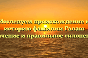 Исследуем происхождение и историю фамилии Галак: значение и правильное склонение