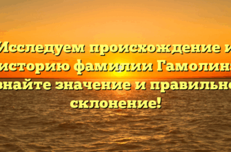 Исследуем происхождение и историю фамилии Гамолин: узнайте значение и правильное склонение! Исследуем происхождение и историю фамилии Гамолин: узнайте значение и правильное склонение!