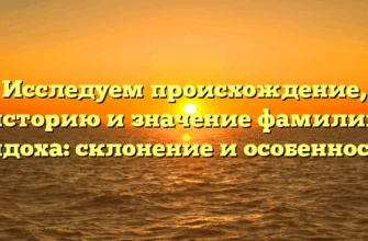 Исследуем происхождение, историю и значение фамилии Дидоха: склонение и особенности Исследуем происхождение, историю и значение фамилии Дидоха: склонение и особенности