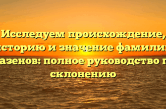 Исследуем происхождение, историю и значение фамилии Казенов: полное руководство по склонению Исследуем происхождение, историю и значение фамилии Казенов: полное руководство по склонению