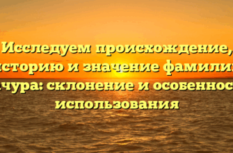 Исследуем происхождение, историю и значение фамилии Качура: склонение и особенности использования Исследуем происхождение, историю и значение фамилии Качура: склонение и особенности использования