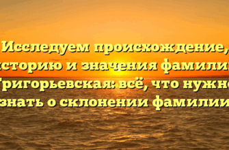 Исследуем происхождение, историю и значения фамилии Григорьевская: всё, что нужно знать о склонении фамилии Исследуем происхождение, историю и значения фамилии Григорьевская: всё, что нужно знать о склонении фамилии