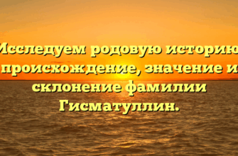 Исследуем родовую историю: происхождение, значение и склонение фамилии Гисматуллин. Исследуем родовую историю: происхождение, значение и склонение фамилии Гисматуллин.