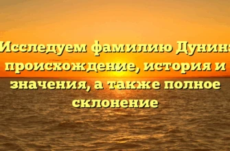 Исследуем фамилию Дунин: происхождение, история и значения, а также полное склонение